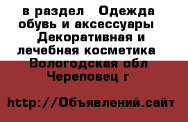  в раздел : Одежда, обувь и аксессуары » Декоративная и лечебная косметика . Вологодская обл.,Череповец г.